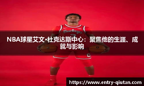 NBA球星艾文·杜克达斯中心：聚焦他的生涯、成就与影响