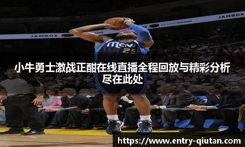 小牛勇士激战正酣在线直播全程回放与精彩分析尽在此处