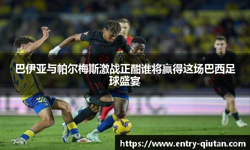 巴伊亚与帕尔梅斯激战正酣谁将赢得这场巴西足球盛宴