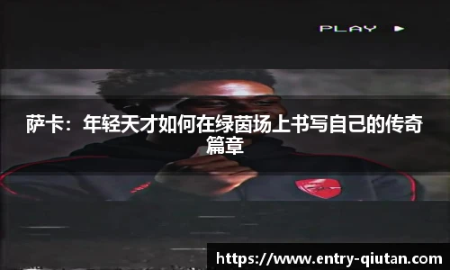萨卡：年轻天才如何在绿茵场上书写自己的传奇篇章