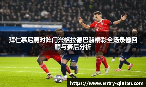 拜仁慕尼黑对阵门兴格拉德巴赫精彩全场录像回顾与赛后分析